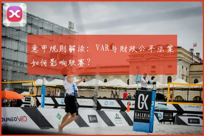 意甲规则解读：VAR与财政公平法案如何影响联赛？
