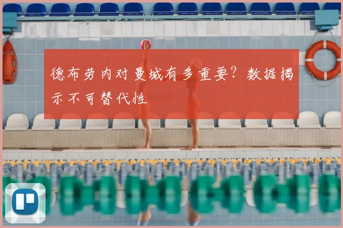 德布劳内对曼城有多重要?数据揭示不可替代性