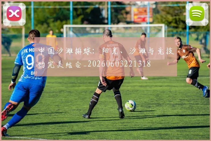 中国沙滩排球：阳光、沙滩与竞技的完美结合_20260603221318