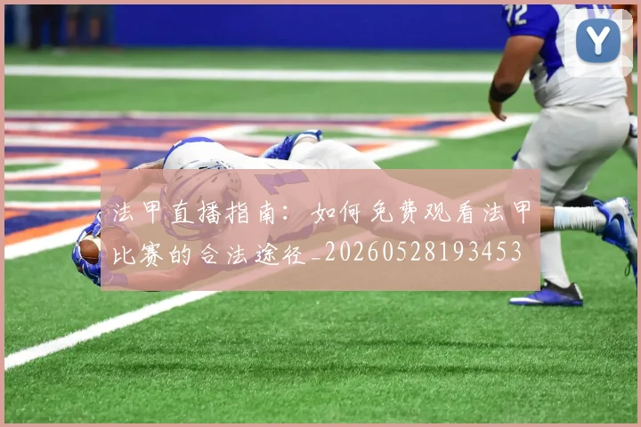 法甲直播指南:如何免费观看法甲比赛的合法途径_20260528193453
