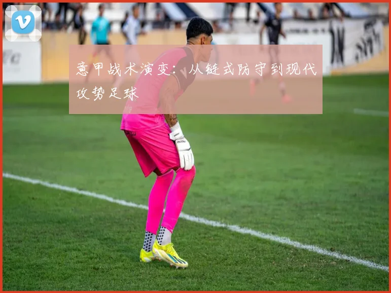 意甲战术演变：从链式防守到现代攻势足球