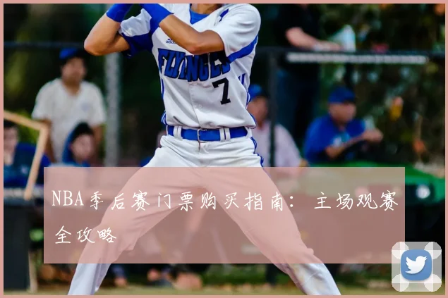 NBA季后赛门票购买指南:主场观赛全攻略