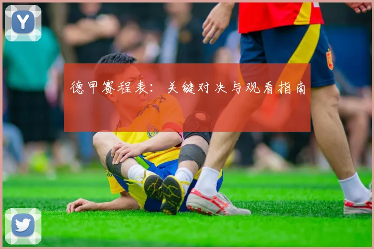 德甲赛程表:关键对决与观看指南